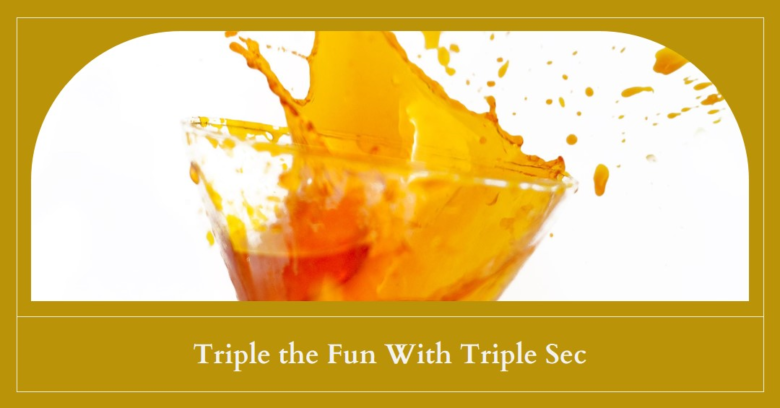 Triple Sec: The Essential Orange Liqueur